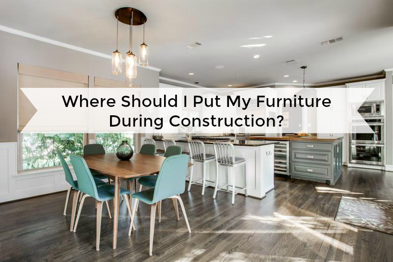 Where Should I Put My Furniture During Construction?